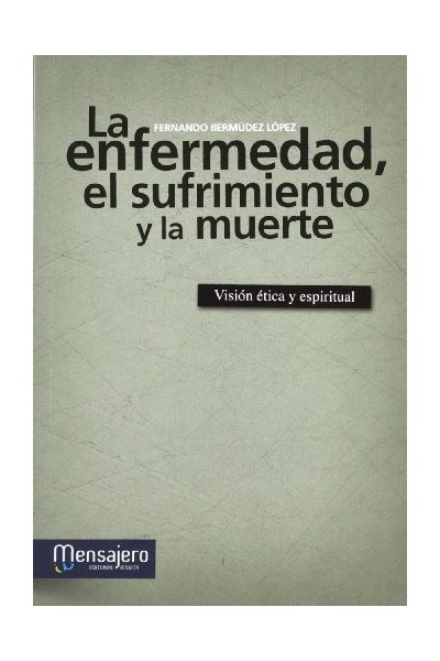 La enfermedad, el sufrimiento y la muerte: Visión ética y espiritual.
